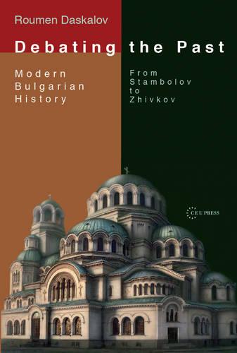 Debating the Past: Modern Bulgarian History: From Stambolov to Zhivkov (Hardback)