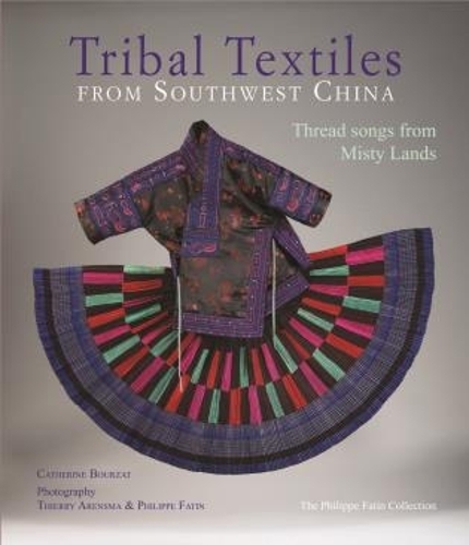 Tribal Textiles from Southwest China: Threads from Misty Lands: The Philippe Fatin Collection (Hardback)