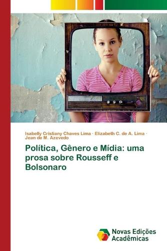 Politica, Genero e Midia: uma prosa sobre Rousseff e Bolsonaro (Paperback)