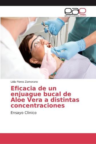 Eficacia de un enjuague bucal de Aloe Vera a distintas concentraciones (Paperback)