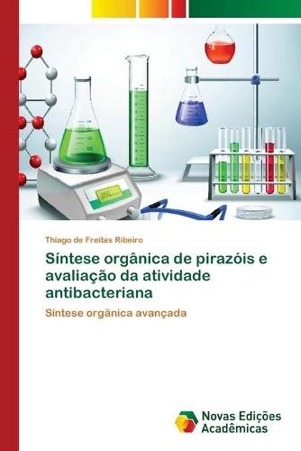 Sintese organica de pirazois e avaliacao da atividade antibacteriana (Paperback)