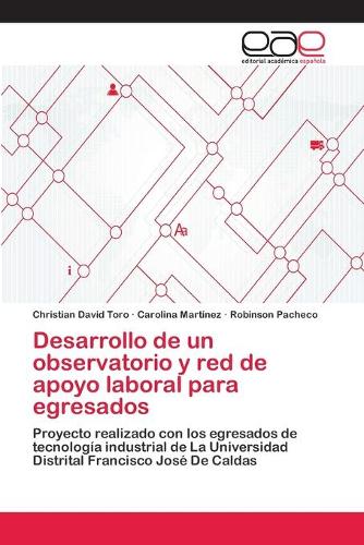 Desarrollo de un observatorio y red de apoyo laboral para egresados (Paperback)