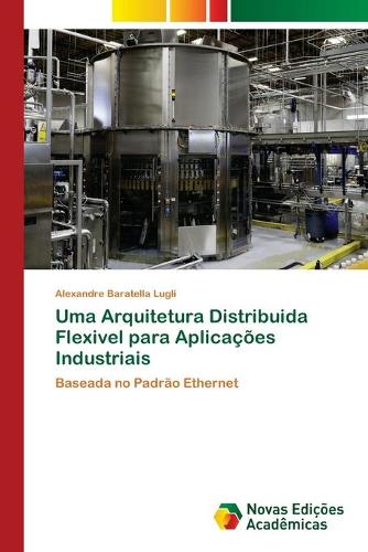 Uma Arquitetura Distribuida Flexivel para Aplicacoes Industriais (Paperback)