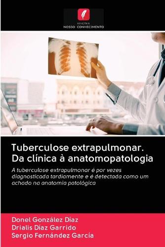 Tuberculose extrapulmonar. Da clinica a anatomopatologia (Paperback)