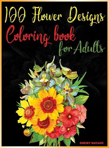 100 flower designs coloring book for adults by Emery Savage | Waterstones