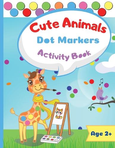 Dot Markers Coloring Book with Animals: Cute Animals Coloring Book for Toddlers;Paint Daubers Marker Art Creative Kids Activity Book ; Easy Guided Big