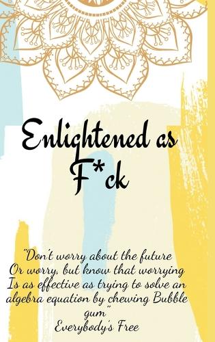 Enlightened as F*ck.Prompted Journal for Knowing Yourself.Self-exploration Journal for Becoming an Enlightened Creator of Your Life. (Hardback)