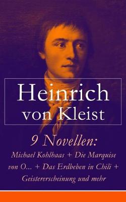 9 Novellen: Michael Kohlhaas + Die Marquise von O... + Das Erdbeben in Chili + Geistererscheinung und mehr: Michael Kohlhaas + Die Marquise von O... + Das Erdbeben in Chili + Die Verlobung in St. Domingo + Das Bettelweib von Locarno + Der Findling + Die heilige Cacili (Paperback)