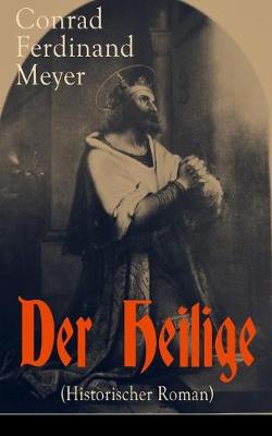 Der Heilige (Historischer Roman): Die Geschichte eines politischen Mord: Thomas Becket und Henry II. von England (Paperback)