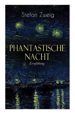 Phantastische Nacht. Erz hlung: Stefan Zweig publizierte diese seelische Selbstenth llung unbearbeitet: der Baron von R. aus Wien, also der Ich-Erz hler, zeichnet das Wunder seiner Erweckung auf... (Paperback)