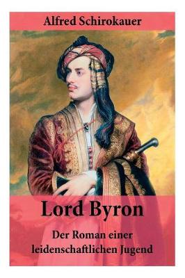 Lord Byron - Der Roman einer leidenschaftlichen Jugend: Das seltsame Schicksal des ber hmten Dichters (Romanbiografie) (Paperback)