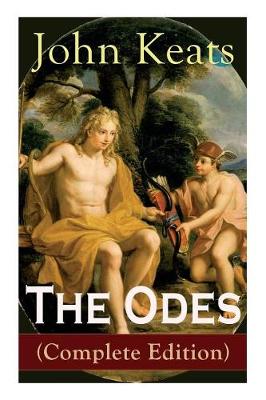 The Odes (Complete Edition): Ode on a Grecian Urn + Ode to a Nightingale + Ode to Apollo + Ode to Indolence + Ode to Psyche + Ode to Fanny + Ode to Melancholy (Paperback)
