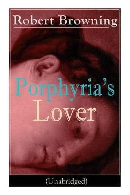 Porphyria's Lover (Unabridged): A Psychological Poem from one of the most important Victorian poets and playwrights, regarded as a sage and philosopher-poet, known for My Last Duchess, The Pied Piper of Hamelin, Paracelsus... (Paperback)