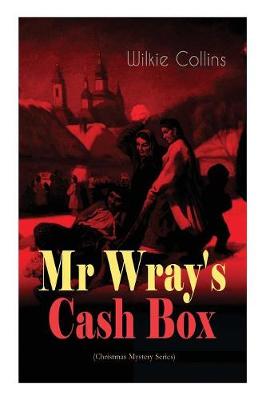 Mr Wray's Cash Box (Christmas Mystery Series): From the prolific English writer, best known for The Woman in White, Armadale, The Moonstone and The Dead Secret (Paperback)