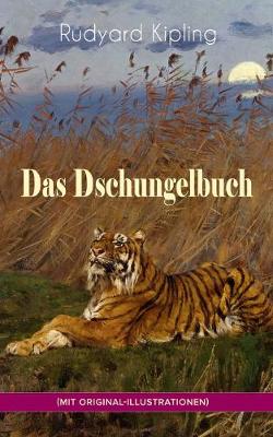 Das Dschungelbuch (mit Original-Illustrationen): Das Dschungelbuch & Das neue Dschungelbuch: Moglis Siegeslied + Toomai, der Liebling der Elefanten + Des Koenigs Ankus + Tiger - Tiger! + Rikki-Tikki-Tavi + Schiwa und die Heuschrecke und viel mehr (Paperback)