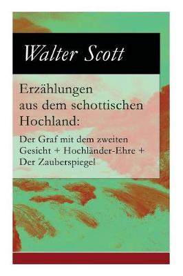 Erz hlungen Aus Dem Schottischen Hochland: Der Graf Mit Dem Zweiten Gesicht + Hochl nder-Ehre + Der Zauberspiegel: Historischen Geschichten Und Sagen (Paperback)