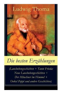Die besten Erzahlungen (Lausbubengeschichten + Tante Frieda: Neue Lausbubengeschichten + Der Munchner im Himmel + Onkel Peppi und andere Geschichten): Bayrische Erzahlungen gewurzt mit Humor und Satire (Paperback)