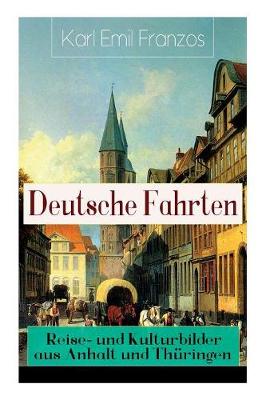 Deutsche Fahrten: Reise- und Kulturbilder aus Anhalt und Th ringen: Reiseberichte aus den Vogesen (Paperback)
