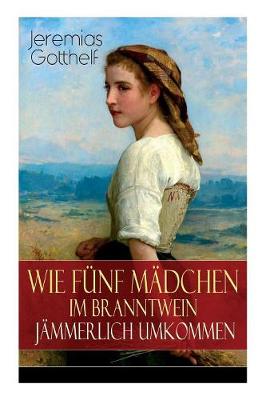 Wie f nf M dchen im Branntwein j mmerlich umkommen: Frauenschicksale aus dem 19. Jahrhundert (Paperback)