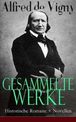 Gesammelte Werke: Historische Romane + Novellen: Verschw rung gegen Richelieu + Die Abendunterhaltung in Vincennes +Laurette oder Das rote Siegel + Hauptmann Renauds Leben und Tod (Paperback)