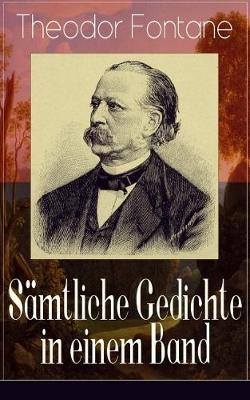 Gesammelte Gedichte in einem Band: Fontanes schoenste Gedichte: Nordisches + Verlobung + Lebenswege + Die Geschichte vom kleinen Ei + Das Trauerspiel von Afghanistan + Silvesternacht... (Paperback)
