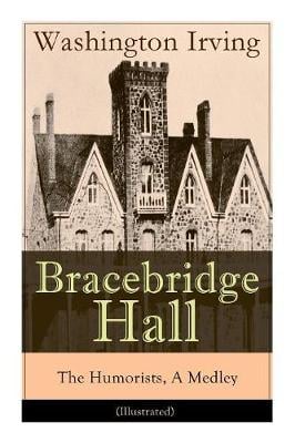 Bracebridge Hall - The Humorists, A Medley (Illustrated): Satirical Novel (Paperback)