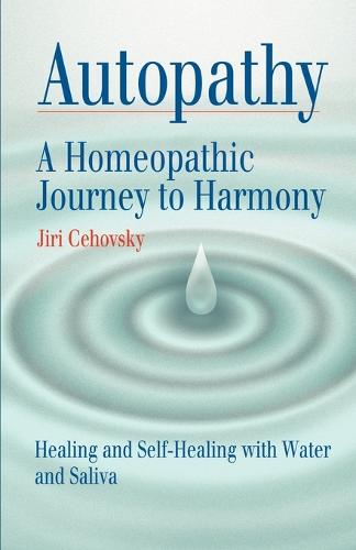 Autopathy: A Homeopathic Journey to Harmony, Healing and Self-Healing with Water and Saliva (Paperback)