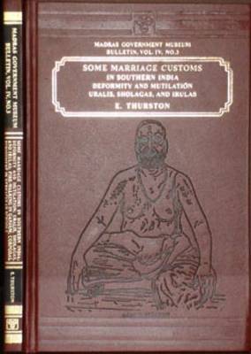 Some Marriage Customs in Southern India: Deformity and Mutilation, Uralis, Sholagas and Iruals, Fire Walking in Ganja (Hardback)