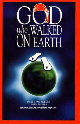 God Who Walked on Earth: The Life and Times of Shirdi Sai Baba (Paperback)