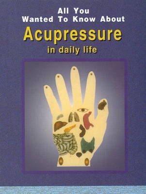 All You Wanted to Know About Acupressure in Daily Life (Paperback)