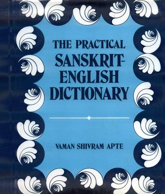 The Practical Sanskrit-English Dictionary: Containing Appendices on Sanskrit Prosody and Important Literary and Geographical Names in the Ancient History of India (Hardback)