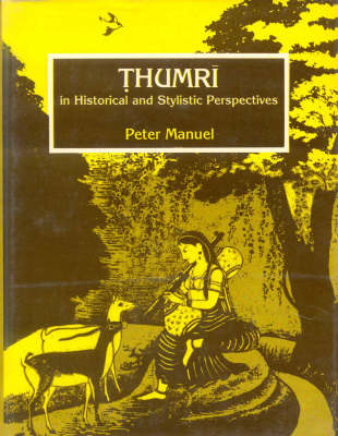 Thumri in Historical and Stylistic Perspectives (Hardback)