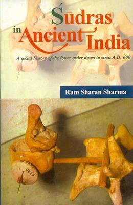 Sudras in Ancient India: A Social History of the Lower Order Down to Circa A.D. 600 (Hardback)