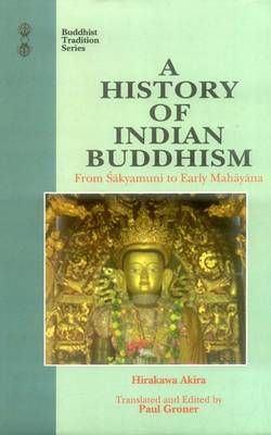 A History of Indian Buddhism: From Sakyamuni to Early Mahayana - Buddhist Tradition v. 19 (Paperback)