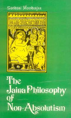 The Jaina Philosophy of Non-absolutism: A Critical Study of Anekantavada (Hardback)