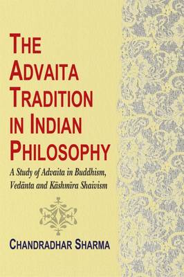 The Advaita Tradition in Indian Philosophy: A Study of Advaita in Buddhism, Vedanta and Kashmira Shaivism (Hardback)