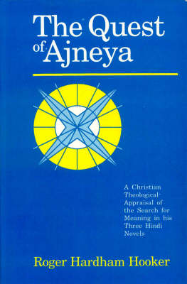The Quest of Ajneya: A Christian Theological Appraisal of the Search for Meaning in His Three Hindi Novels (Hardback)