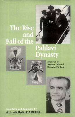 The Rise and Fall of the Pahlavi Dynasty: Memoirs of Former General Hussein Fardust (Hardback)