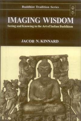 Imagine Wisdom: Seeing and Knowing in the Art of Indian Buddhism - Buddhist Tradition v.44 (Hardback)