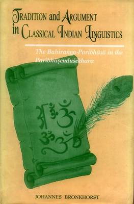 Tradition and Argument in Classical Indian Linguistics: The Bahiranga Pribhasa in the Paribhasendusekhara (Hardback)