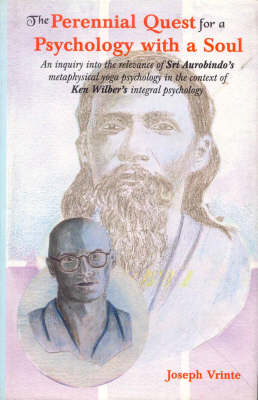 The Perennial Quest for a Psychology with a Soul: An Inquiry into the Relevance of Sri Aurobindo's Metaphysical Yoga Psychology (Hardback)