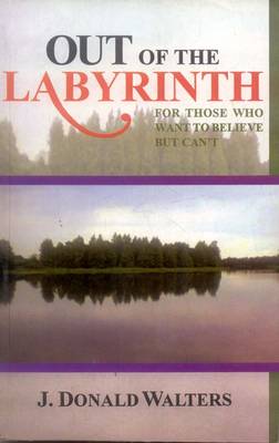 Out of the Labyrinth: For Those Who Want to Believe, But Can't (Hardback)