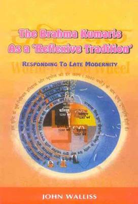 The Brahma Kumaris as a Reflexive Tradition: Responding to Late Modernity (Paperback)
