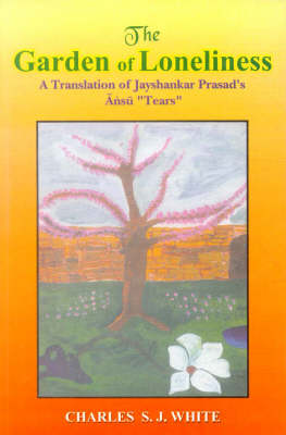 The Garden of Loneliness: A Translation of Jayshankar Prasad's Asnu "Tears" (Hardback)