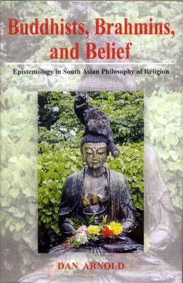 Buddhists, Brahmins and Belief: Espistemology in South Asian Philosophy of Religion (Hardback)