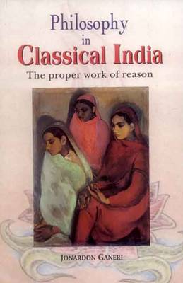 Philosophy in Classical India: The Proper Work of Reason (Paperback)