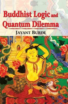 Buddhist Logic and Quantum Dilemma - India's Scientific Heritage Series (Hardback)