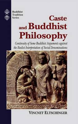 Caste and Buddhist Philosophy: Continuity of Some Buddhist Arguments Against the Realist Interpretation of Social Denominations (Hardback)