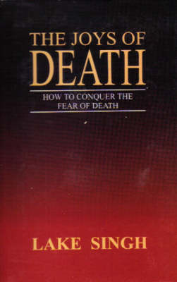 The Joys of Death: How to Conquer The Fear of Death (Hardback)