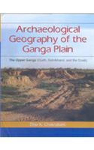 Archaeological Geography of the Ganga Plain: The Upper Ganga (Hardback)